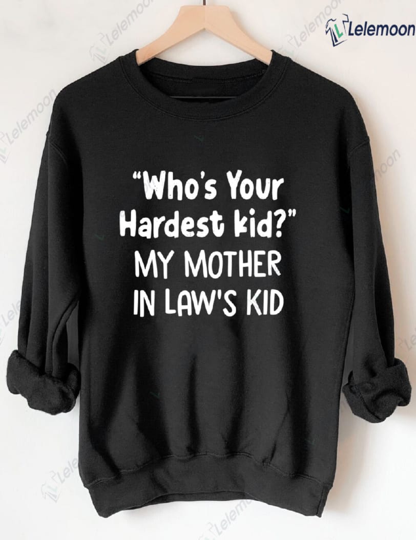 Who's Your Hardest Kid My Mother In Law's Kid Sweatshirt Who's Your Hardest Kid My Mother In Law's Kid Sweatshirt $30.95