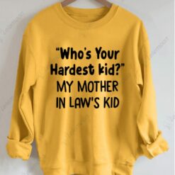 Who's Your Hardest Kid My Mother In Law's Kid Sweatshirt Who's Your Hardest Kid My Mother In Law's Kid Sweatshirt