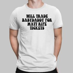 Will Trade Babydaddy For Matt Rife Tickets Shirt, Hoodie, Sweatshirt, Women Tee