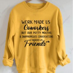 Work Made Us Coworkers But Our Potty Mouths And Inappropriate Conversations Made Us Friends Sweatshirt