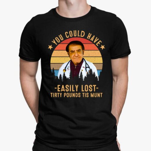 Dr Nowzaradan You Could Have Easily Lost Tirty Pounds Tis Munt Shirt, Hoodie, Sweatshirt, Women Tee $19.95
