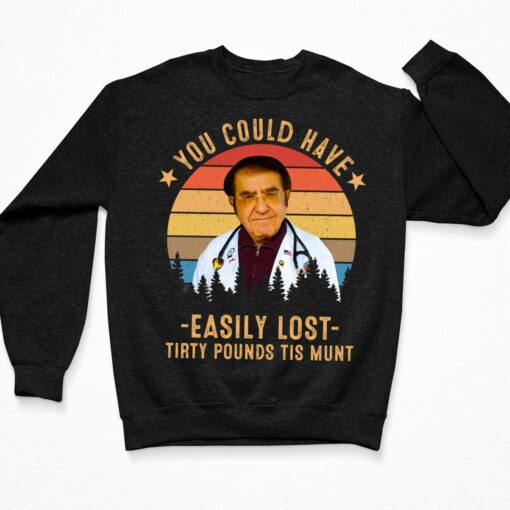 Dr Nowzaradan You Could Have Easily Lost Tirty Pounds Tis Munt Shirt, Hoodie, Sweatshirt, Women Tee $19.95
