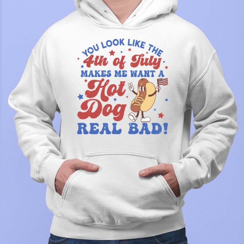 You Look Like The 4th Of July Makes Me Want A Hot Dog Real Bad Shirt, Hoodie, Sweatshirt, Women Tee