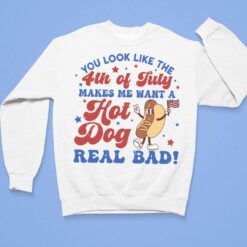 You Look Like The 4th Of July Makes Me Want A Hot Dog Real Bad Shirt, Hoodie, Sweatshirt, Women Tee $19.95