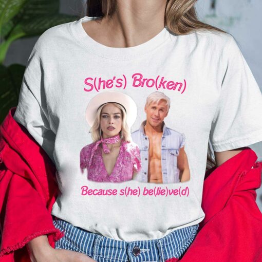 Barbie Ken She's Broken Because She Believed Shirt, Hoodie, Sweatshirt, Women Tee