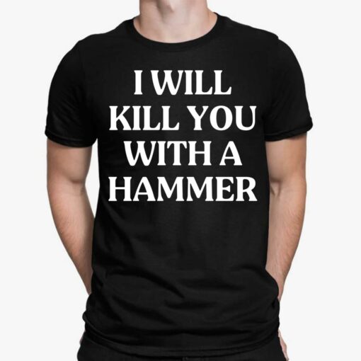 I Will Kill You With A Hammer Shirt, Hoodie, Sweatshirt, Women Tee