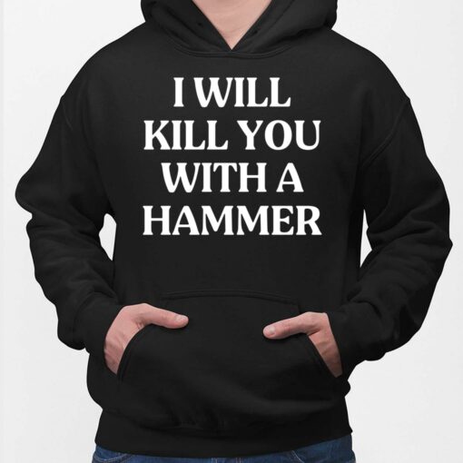 I Will Kill You With A Hammer Shirt, Hoodie, Sweatshirt, Women Tee