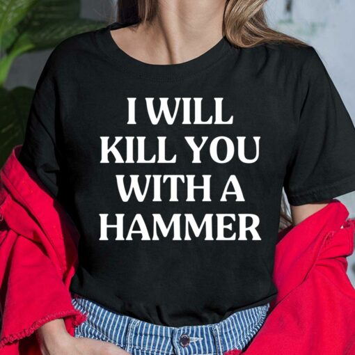 I Will Kill You With A Hammer Shirt, Hoodie, Sweatshirt, Women Tee