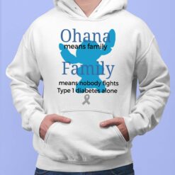 Ohana Means Family Family Means Nobody Fights Type 1 Diabetes Alone Shirt, Hoodie, Sweatshirt, Women Tee