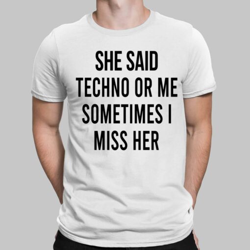 She Said Techno Or Me Sometimes I Miss Her Shirt, Hoodie, Sweatshirt, Women Tee