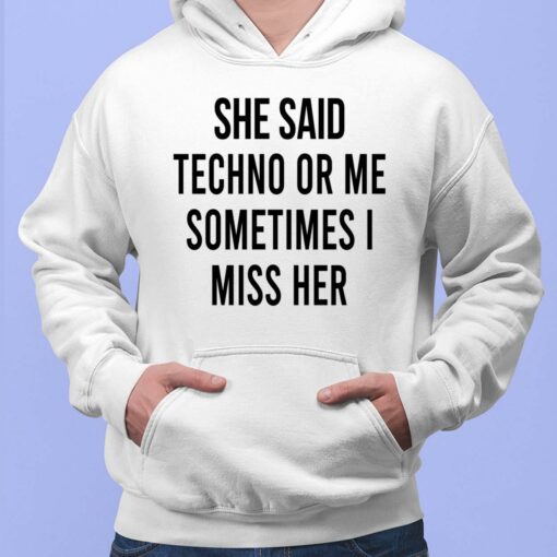 She Said Techno Or Me Sometimes I Miss Her Shirt, Hoodie, Sweatshirt, Women Tee