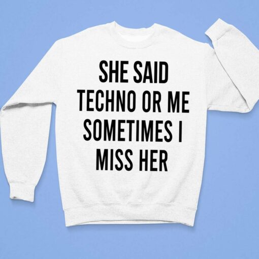 She Said Techno Or Me Sometimes I Miss Her Shirt, Hoodie, Sweatshirt, Women Tee $19.95