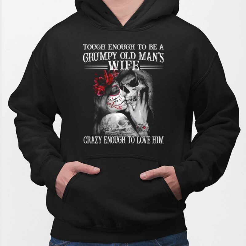Skull Tough Enough To Be A Grumpy Old Man's Wife Crazy Enough To Love Him Shirt, Hoodie, Sweatshirt, Women Tee Skull Tough Enough To Be A Grumpy Old Man's Wife Crazy Enough To Love Him Shirt, Hoodie, Sweatshirt, Women Tee