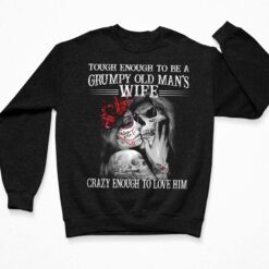 Skull Tough Enough To Be A Grumpy Old Man's Wife Crazy Enough To Love Him Shirt, Hoodie, Sweatshirt, Women Tee $19.95