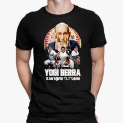 Yogi Berra New York Yankees It Ain't Tower Til It's Over Shirt, Hoodie, Sweatshirt, Women Tee
