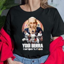 Yogi Berra New York Yankees It Ain't Tower Til It's Over Shirt, Hoodie, Sweatshirt, Women Tee