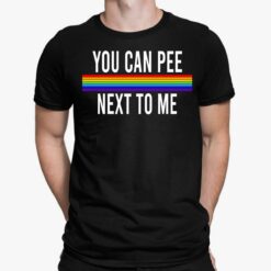 You Can Pee Next To Me Shirt, Hoodie, Sweatshirt, Women Tee