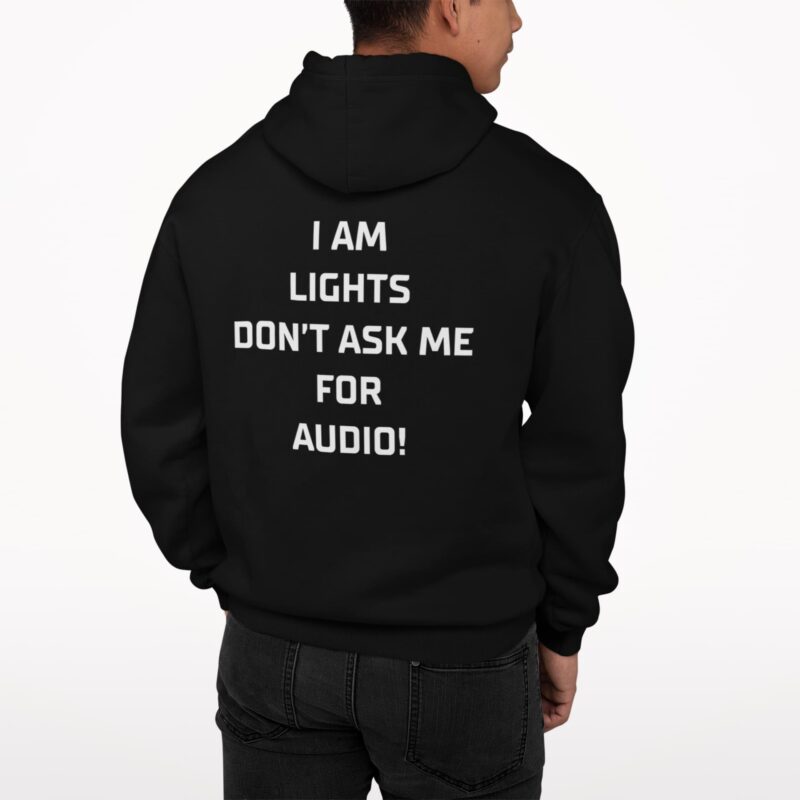 I Am Lights Don't Ask Me For Audio Shirt, Hoodie, Women Tee, Sweatshirt I Am Lights Don't Ask Me For Audio Shirt_1_1