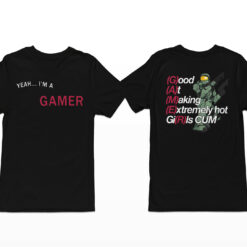 Yeah I’m A Gamer Good At Making Extremely Hot Girls C*m Shirt, Hoodie, Women Tee, Sweatshirt