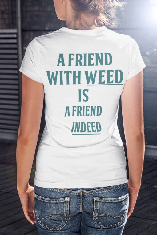 A Friend With Weed Is Friend Indeed Back Aop Shirt, Hoodie, Women Tee, Sweatshirt