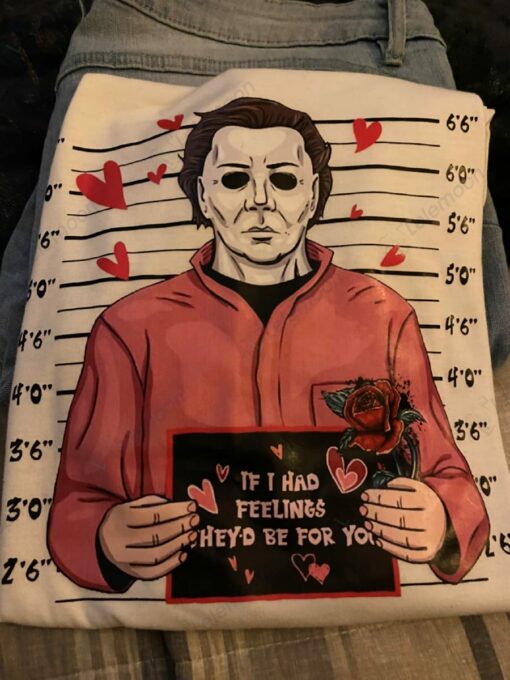Michael Myers If I Had Feelings They'd Be For You Shirt