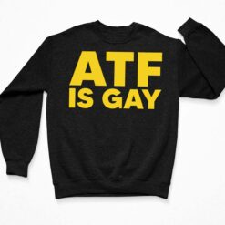 ATF Is Gay Shirt, Hoodie, Women Tee, Sweatshirt $19.95