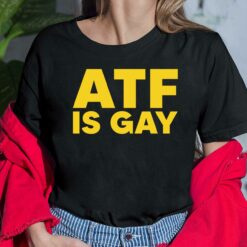 ATF Is Gay Shirt, Hoodie, Women Tee, Sweatshirt