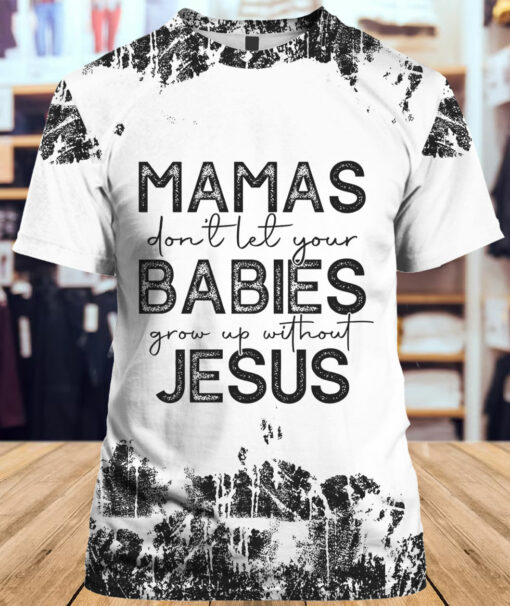 Mamas Don't Let Your Babies Grow Up Without Jesus T-shirt