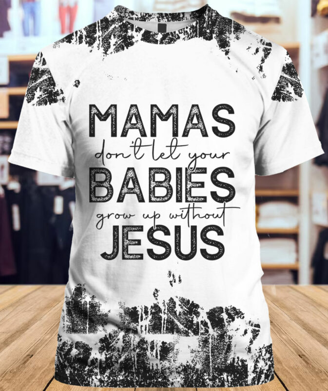 Mamas Don't Let Your Babies Grow Up Without Jesus T-shirt Mamas Don't Let Your Babies Grow Up Without Jesus T-shirt