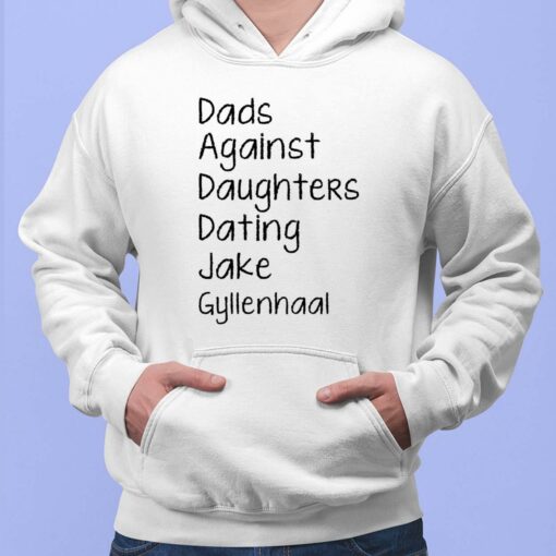 Dads Against Daughters Dating Jake Gyllenhaal Shirt, Hoodie, Women Tee, Sweatshirt