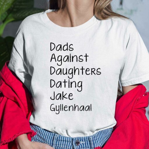 Dads Against Daughters Dating Jake Gyllenhaal T-Shirt $19.95