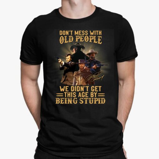 Don't Mess With Old People We Didn't Get This Age By Being Stupid Clint Eastwood Shirt, Hoodie, Women Tee, Sweatshirt