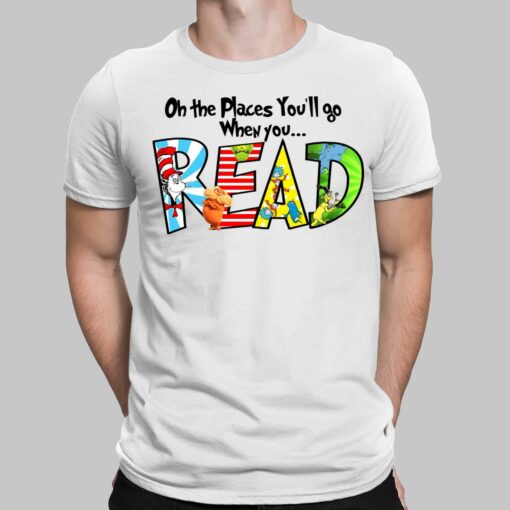 Dr Seuss Oh The Places You’ll Go When You Read Shirt, Hoodie, Women Tee, Sweatshirt