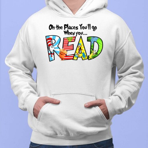 Dr Seuss Oh The Places You’ll Go When You Read Shirt, Hoodie, Women Tee, Sweatshirt