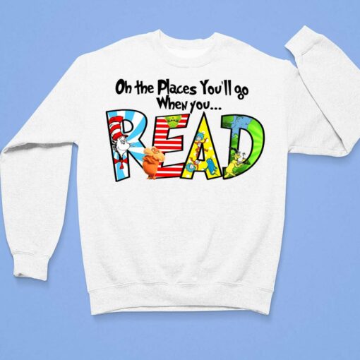 Dr Seuss Oh The Places You’ll Go When You Read Shirt, Hoodie, Women Tee, Sweatshirt $19.95