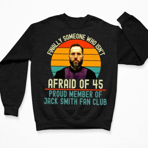 Finally Someone Who Isn't Afraid Of 45 Proud Member Of Jack Smith Shirt $19.95