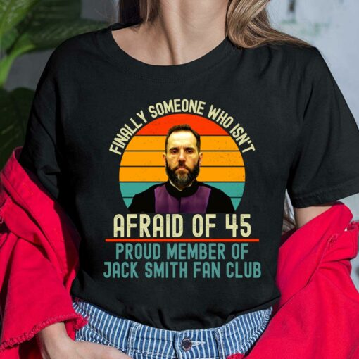 Finally Someone Who Isn't Afraid Of 45 Proud Member Of Jack Smith Fan Club Shirt, Hoodie, Women Tee, Sweatshirt