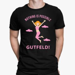 Greg Gutfeld Nothing Is Possible Gutfeld Shirt, Hoodie, Women Tee, Sweatshirt