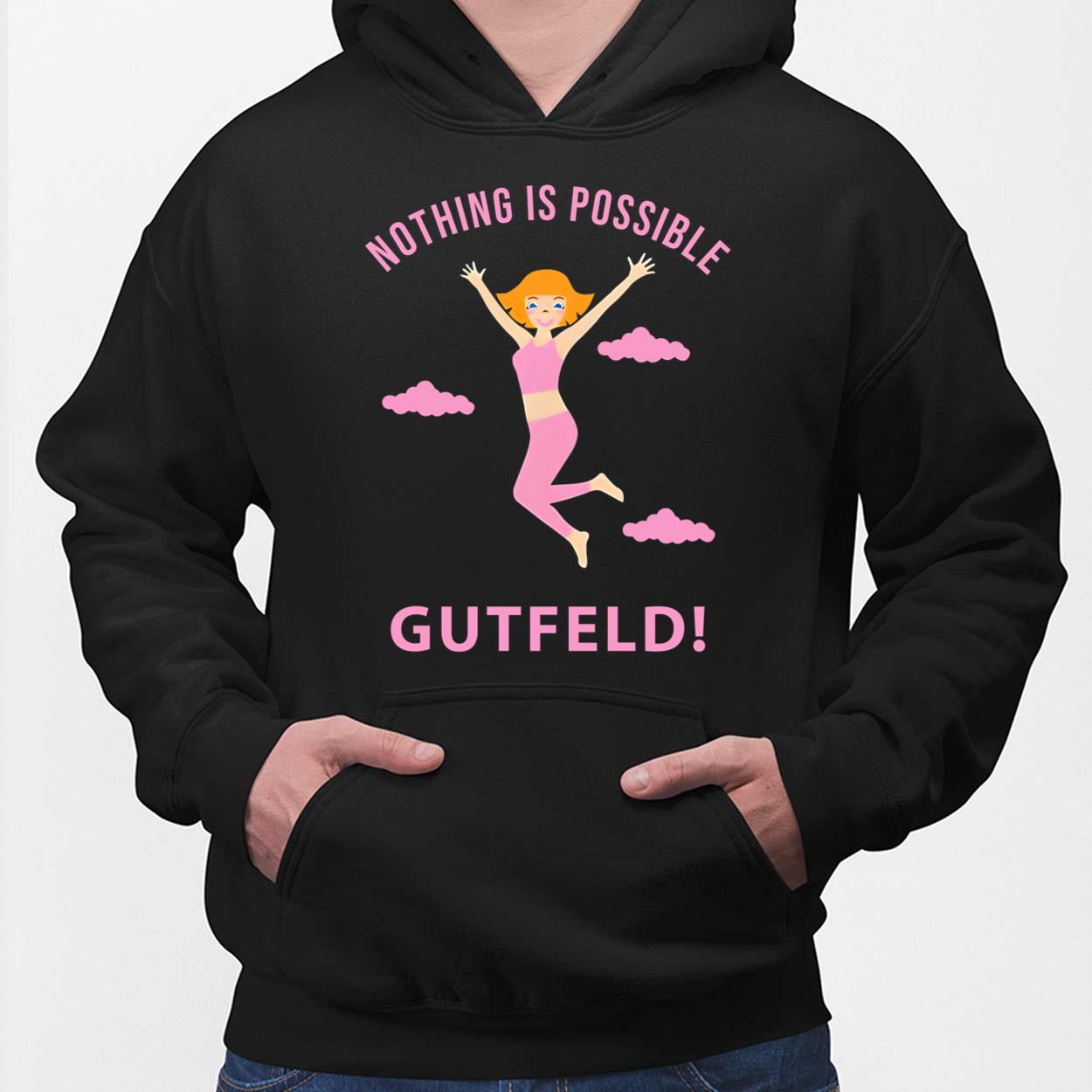 Greg Gutfeld Nothing Is Possible Gutfeld Shirt, Hoodie, Women Tee