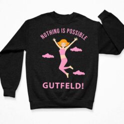 Greg Gutfeld Nothing Is Possible Gutfeld Shirt, Hoodie, Women Tee, Sweatshirt