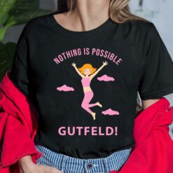 Greg Gutfeld Nothing Is Possible Gutfeld Shirt, Hoodie, Women Tee, Sweatshirt