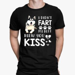 Husky I Didnt Fart My Butt Blew You Kiss Shirt, Hoodie, Women Tee, Sweatshirt