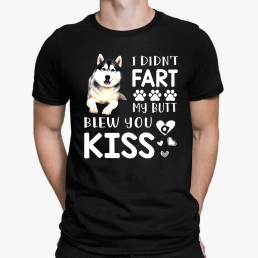 Husky I Didnt Fart My Butt Blew You Kiss Shirt, Hoodie, Women Tee, Sweatshirt