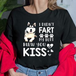 Husky I Didnt Fart My Butt Blew You Kiss Shirt, Hoodie, Women Tee, Sweatshirt