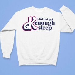 I Did Not Get Kenough Sleep Shirt, Hoodie, Women Tee, Sweatshirt $19.95