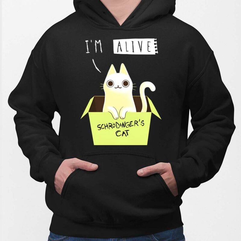 I'm Alive Schrodinger's Cat Shirt, Hoodie, Women Tee, Sweatshirt