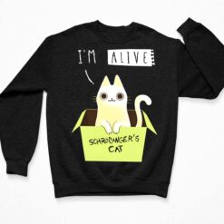 I'm Alive Schrodinger's Cat Shirt, Hoodie, Women Tee, Sweatshirt $19.95