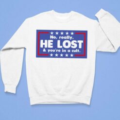 No Really He Lost And You're In A Cult T-Shirt, Hoodie, Women Tee, Sweatshirt $19.95