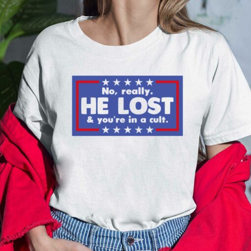 No Really He Lost And You're In A Cult T-Shirt, Hoodie, Women Tee, Sweatshirt