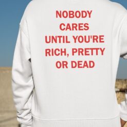 Nobody Cares Until You're Rich Pretty Or Dead Shirt, Hoodie, Women Tee, Sweatshirt